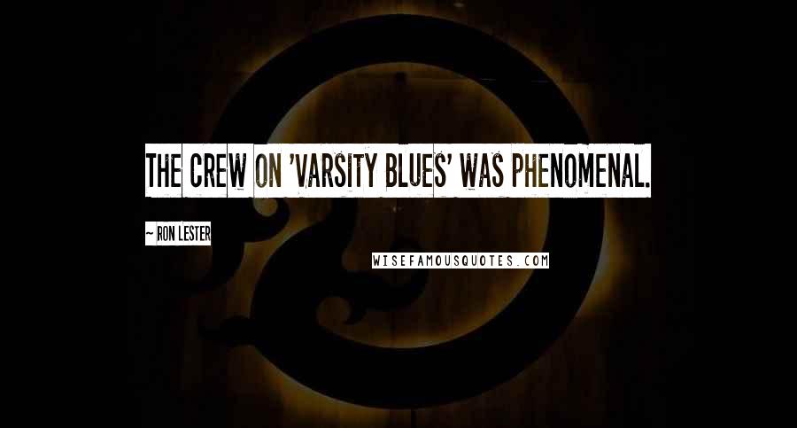 Ron Lester Quotes: The crew on 'Varsity Blues' was phenomenal.