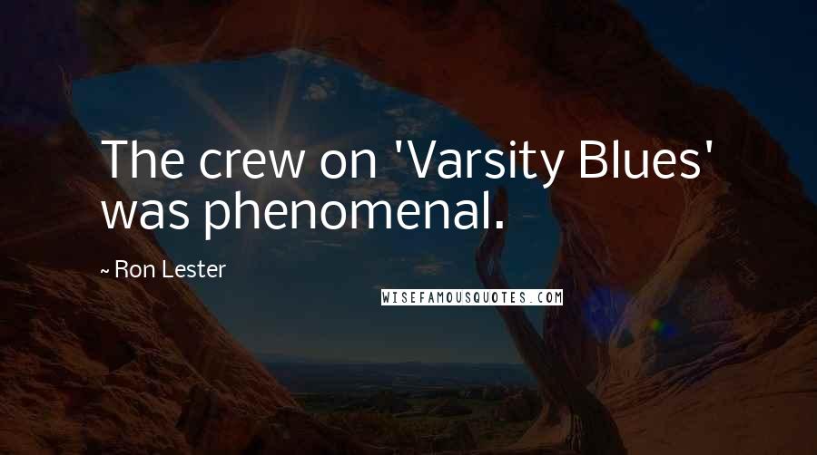 Ron Lester Quotes: The crew on 'Varsity Blues' was phenomenal.