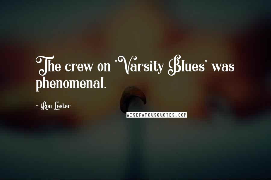 Ron Lester Quotes: The crew on 'Varsity Blues' was phenomenal.