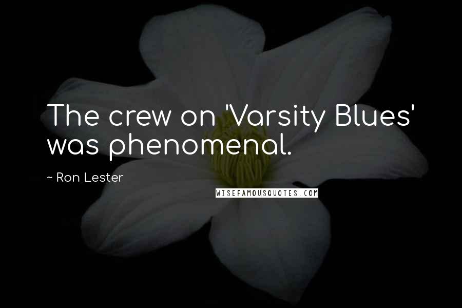 Ron Lester Quotes: The crew on 'Varsity Blues' was phenomenal.