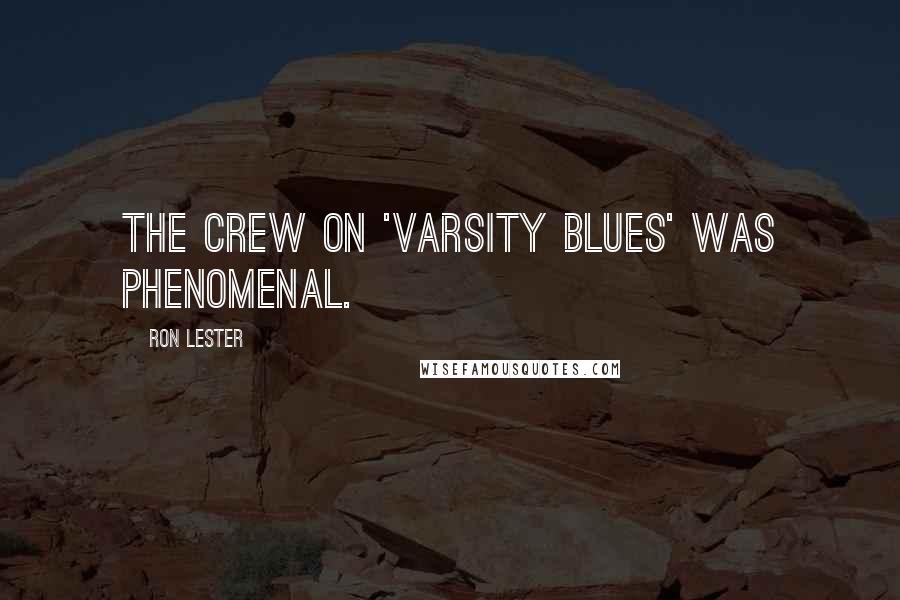 Ron Lester Quotes: The crew on 'Varsity Blues' was phenomenal.