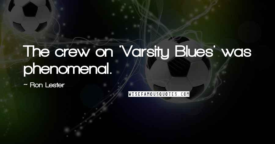 Ron Lester Quotes: The crew on 'Varsity Blues' was phenomenal.