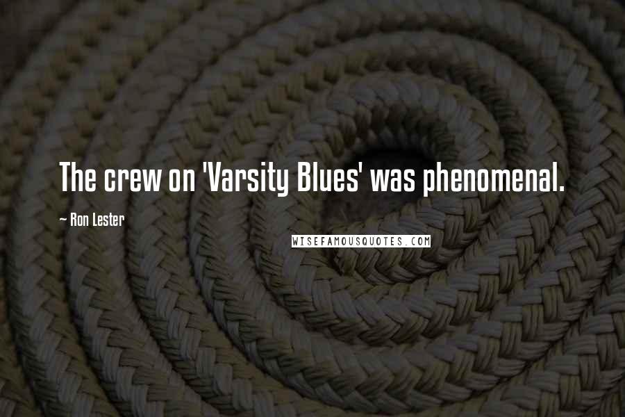 Ron Lester Quotes: The crew on 'Varsity Blues' was phenomenal.