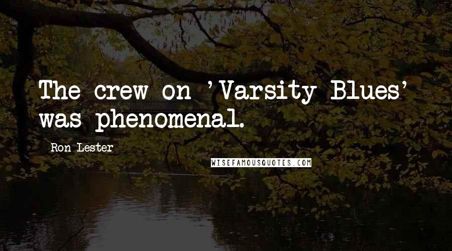 Ron Lester Quotes: The crew on 'Varsity Blues' was phenomenal.