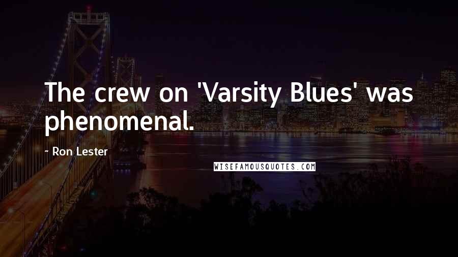 Ron Lester Quotes: The crew on 'Varsity Blues' was phenomenal.