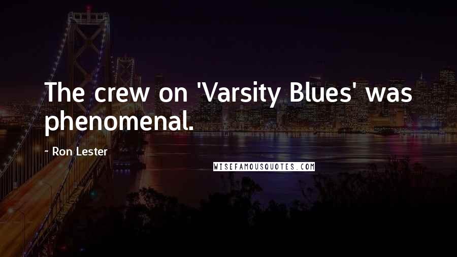 Ron Lester Quotes: The crew on 'Varsity Blues' was phenomenal.