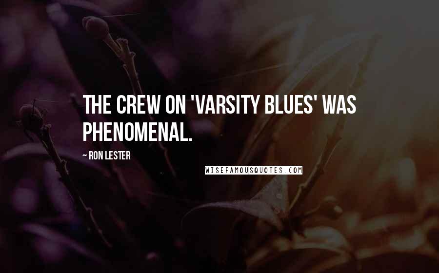 Ron Lester Quotes: The crew on 'Varsity Blues' was phenomenal.