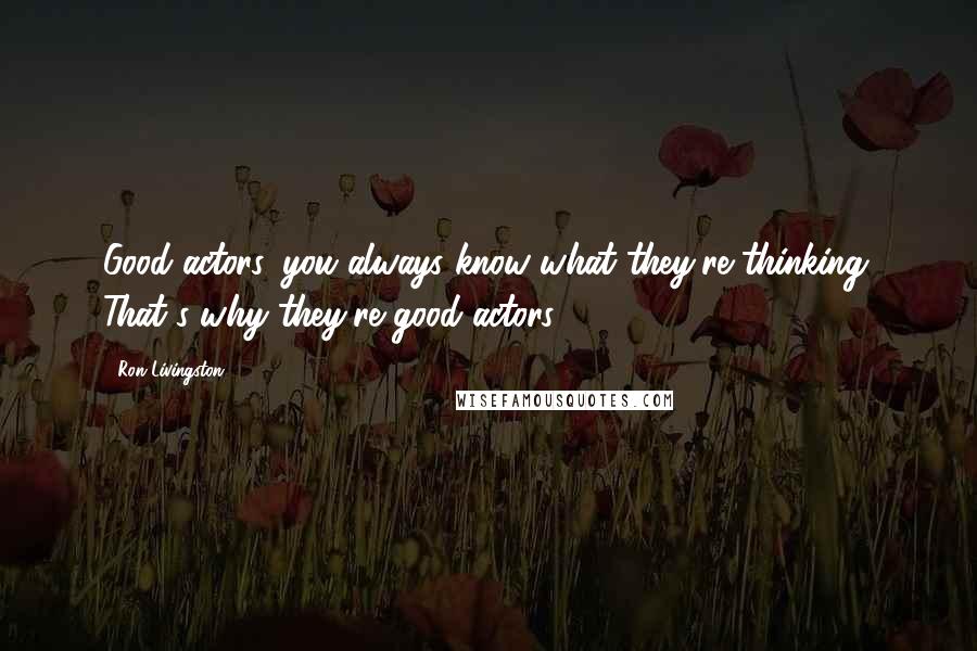 Ron Livingston Quotes: Good actors, you always know what they're thinking. That's why they're good actors.