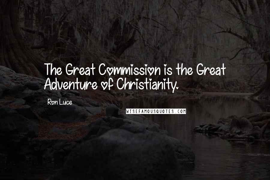 Ron Luce Quotes: The Great Commission is the Great Adventure of Christianity.