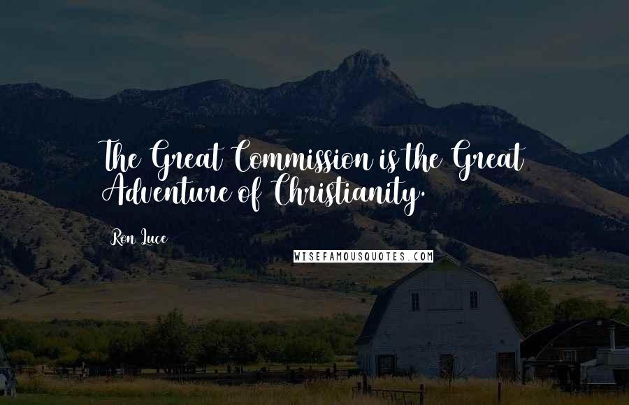 Ron Luce Quotes: The Great Commission is the Great Adventure of Christianity.