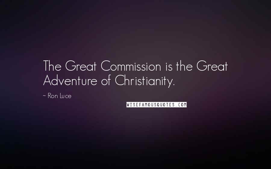 Ron Luce Quotes: The Great Commission is the Great Adventure of Christianity.