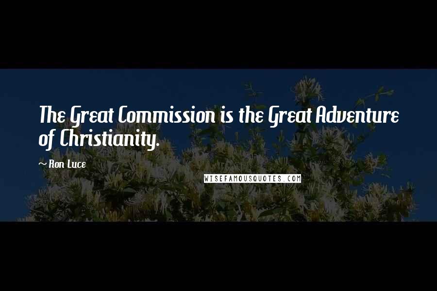 Ron Luce Quotes: The Great Commission is the Great Adventure of Christianity.