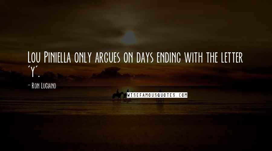 Ron Luciano Quotes: Lou Piniella only argues on days ending with the letter 'y'.