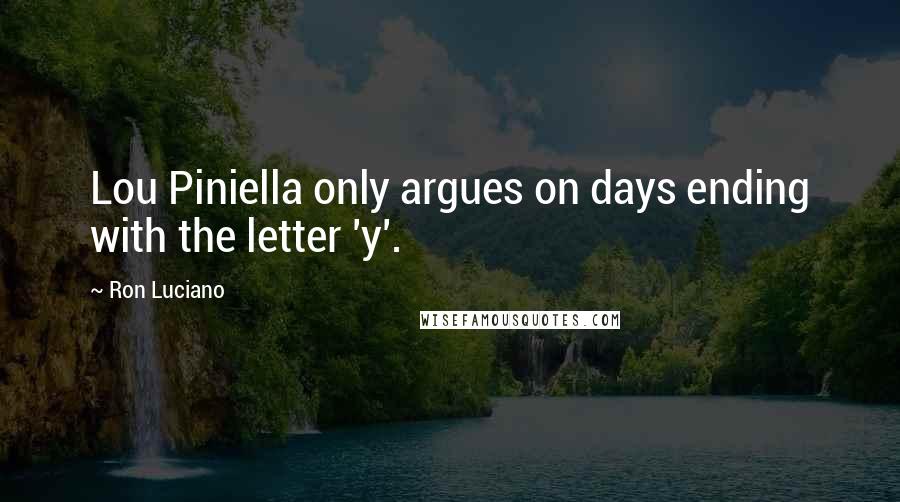 Ron Luciano Quotes: Lou Piniella only argues on days ending with the letter 'y'.