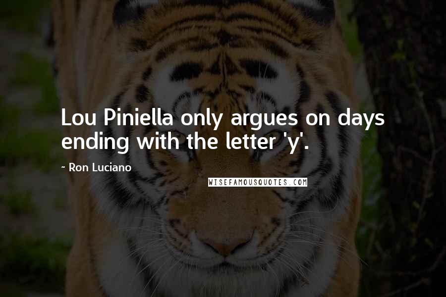 Ron Luciano Quotes: Lou Piniella only argues on days ending with the letter 'y'.