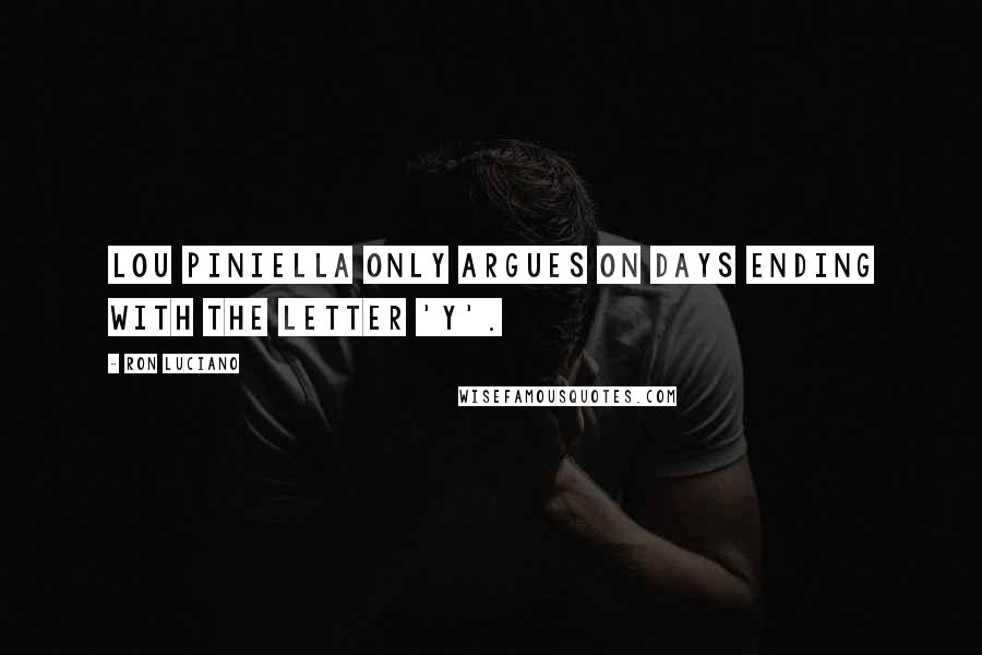 Ron Luciano Quotes: Lou Piniella only argues on days ending with the letter 'y'.