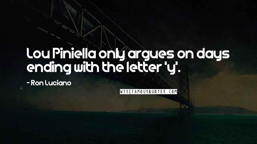 Ron Luciano Quotes: Lou Piniella only argues on days ending with the letter 'y'.