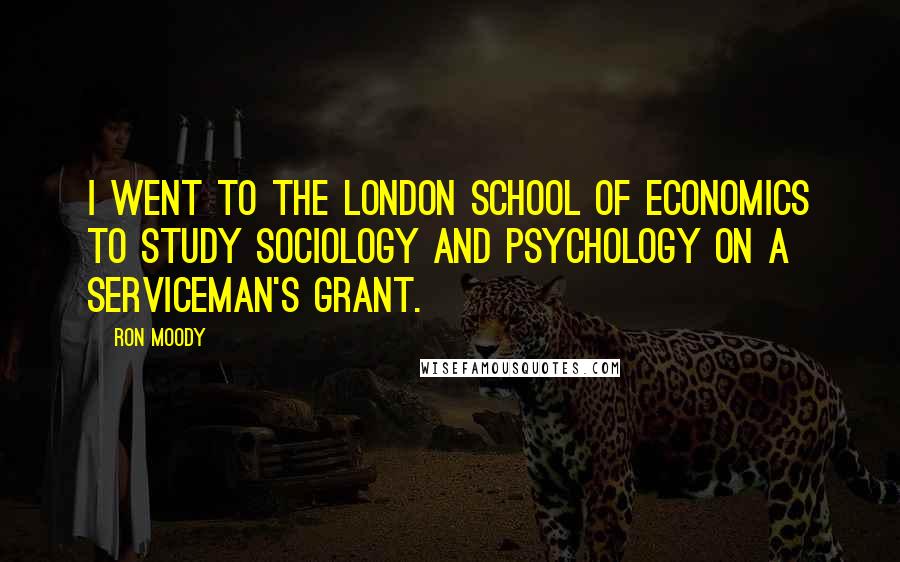 Ron Moody Quotes: I went to the London School of Economics to study sociology and psychology on a serviceman's grant.