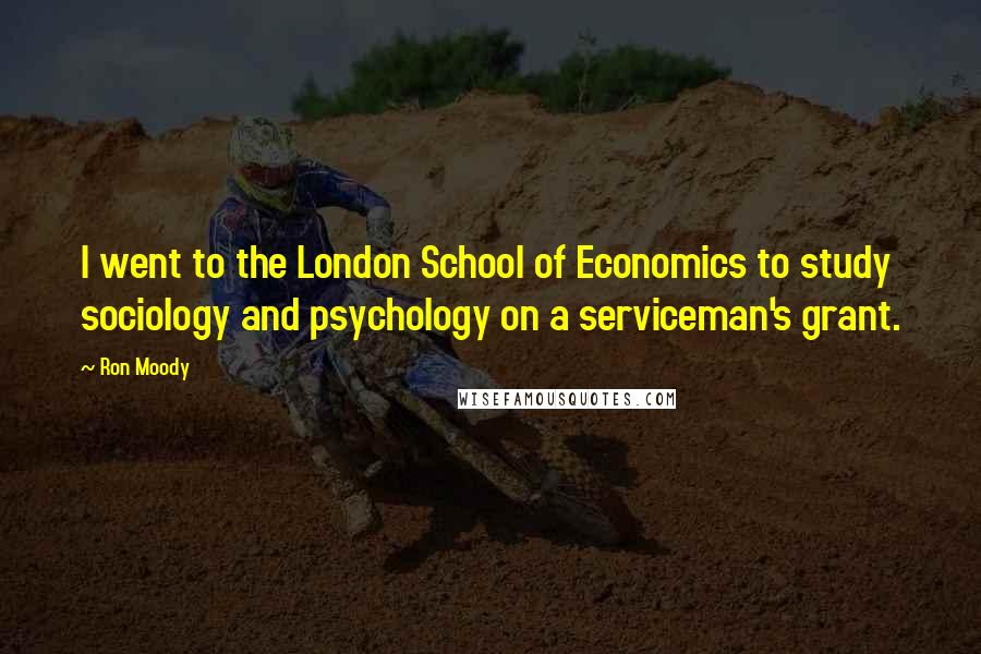 Ron Moody Quotes: I went to the London School of Economics to study sociology and psychology on a serviceman's grant.