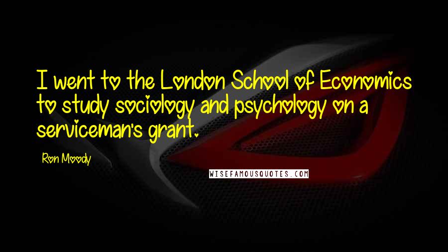 Ron Moody Quotes: I went to the London School of Economics to study sociology and psychology on a serviceman's grant.