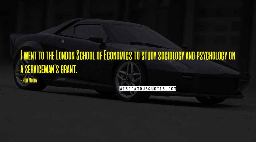Ron Moody Quotes: I went to the London School of Economics to study sociology and psychology on a serviceman's grant.