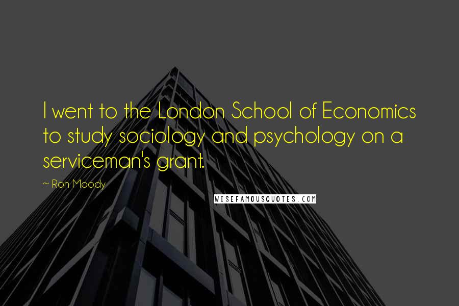 Ron Moody Quotes: I went to the London School of Economics to study sociology and psychology on a serviceman's grant.