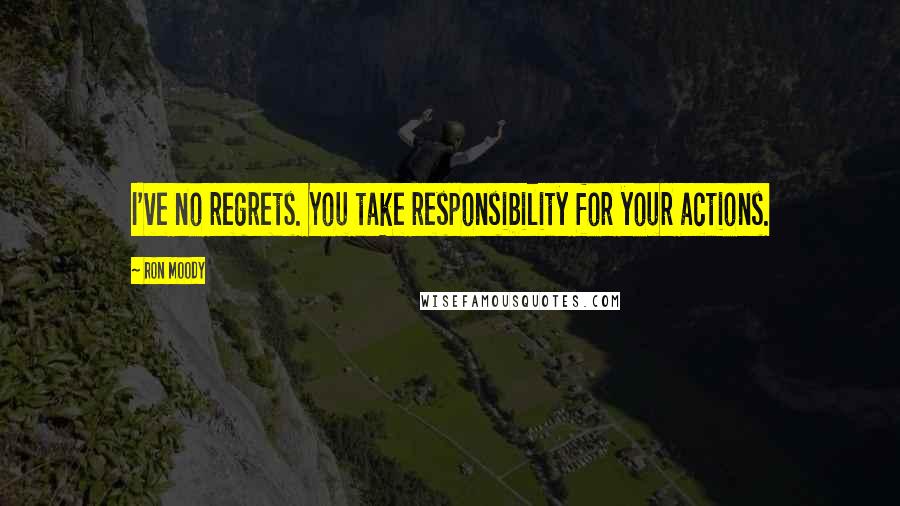 Ron Moody Quotes: I've no regrets. You take responsibility for your actions.