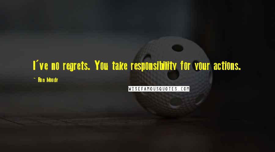 Ron Moody Quotes: I've no regrets. You take responsibility for your actions.