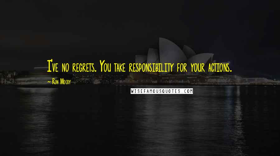 Ron Moody Quotes: I've no regrets. You take responsibility for your actions.