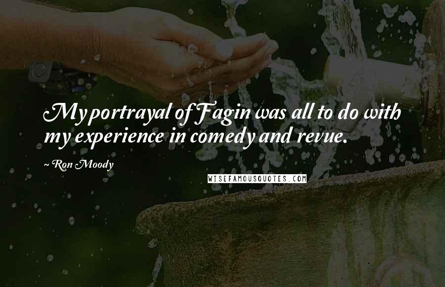 Ron Moody Quotes: My portrayal of Fagin was all to do with my experience in comedy and revue.