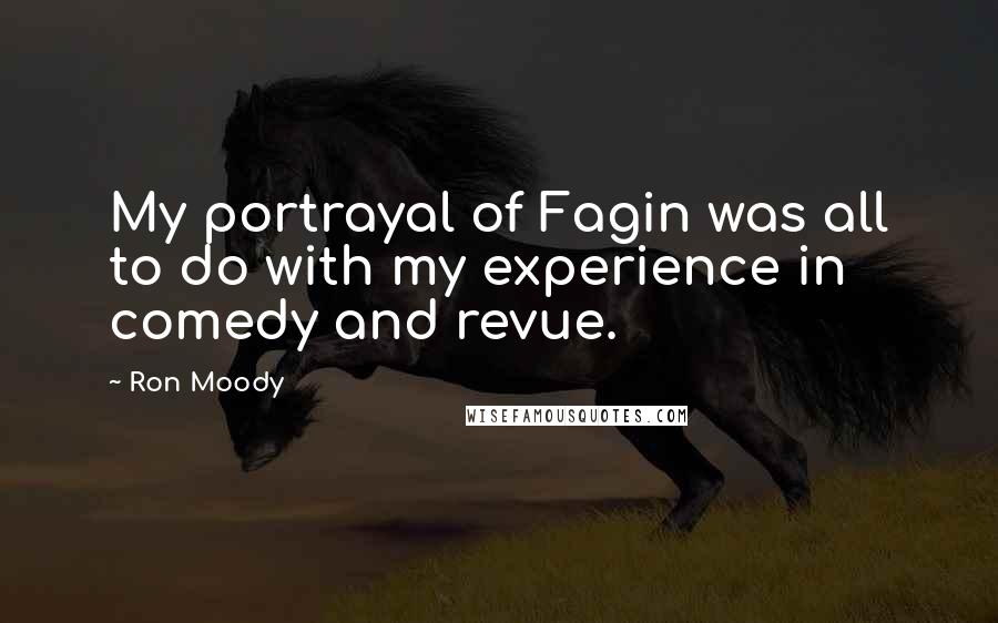 Ron Moody Quotes: My portrayal of Fagin was all to do with my experience in comedy and revue.