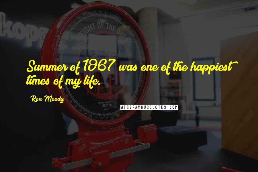 Ron Moody Quotes: Summer of 1967 was one of the happiest times of my life.