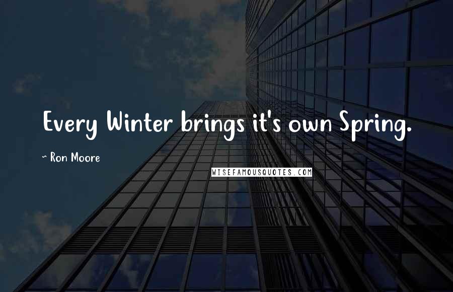 Ron Moore Quotes: Every Winter brings it's own Spring.