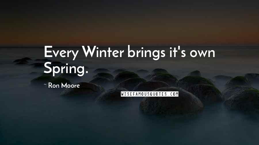 Ron Moore Quotes: Every Winter brings it's own Spring.