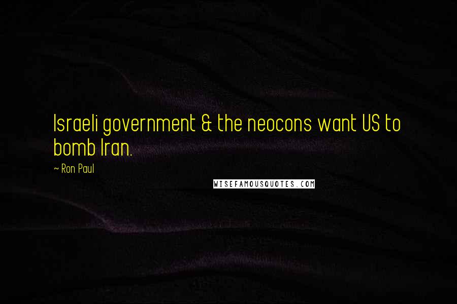 Ron Paul Quotes: Israeli government & the neocons want US to bomb Iran.