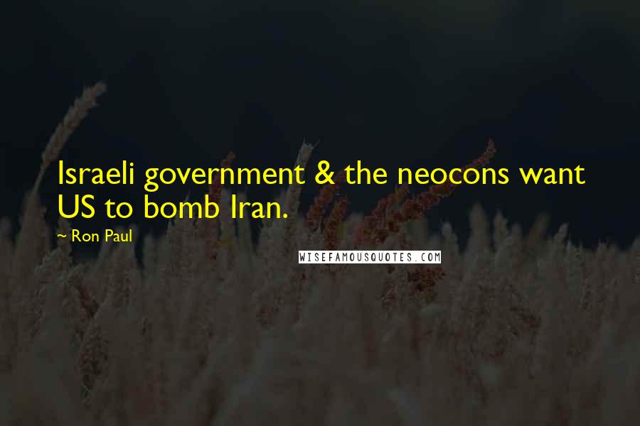 Ron Paul Quotes: Israeli government & the neocons want US to bomb Iran.