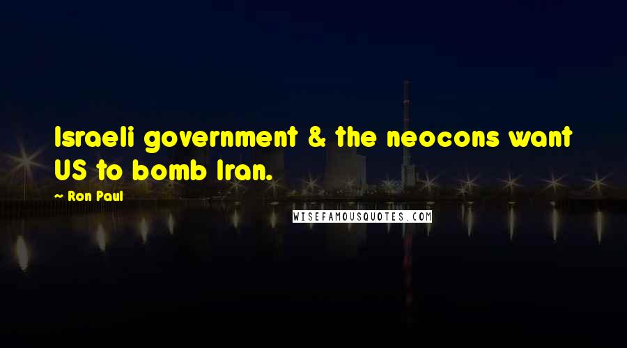 Ron Paul Quotes: Israeli government & the neocons want US to bomb Iran.