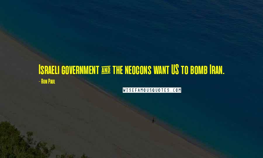 Ron Paul Quotes: Israeli government & the neocons want US to bomb Iran.