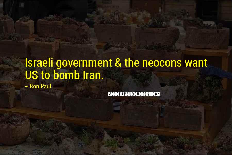 Ron Paul Quotes: Israeli government & the neocons want US to bomb Iran.