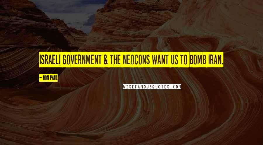 Ron Paul Quotes: Israeli government & the neocons want US to bomb Iran.