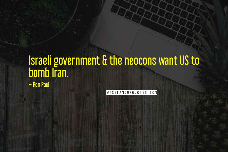 Ron Paul Quotes: Israeli government & the neocons want US to bomb Iran.