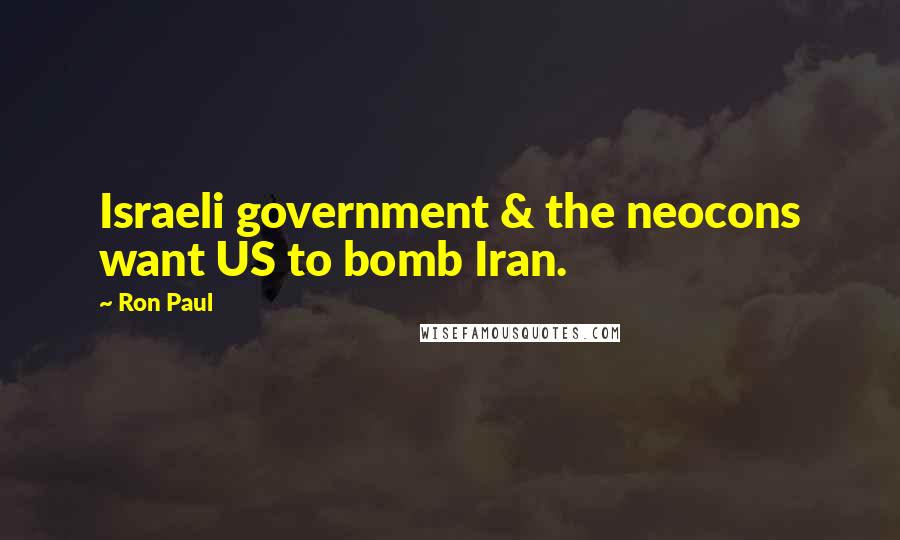 Ron Paul Quotes: Israeli government & the neocons want US to bomb Iran.