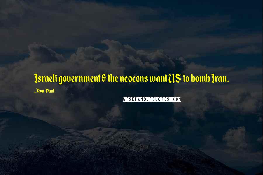 Ron Paul Quotes: Israeli government & the neocons want US to bomb Iran.