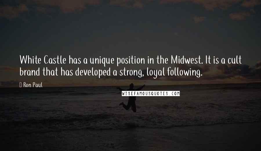 Ron Paul Quotes: White Castle has a unique position in the Midwest. It is a cult brand that has developed a strong, loyal following.