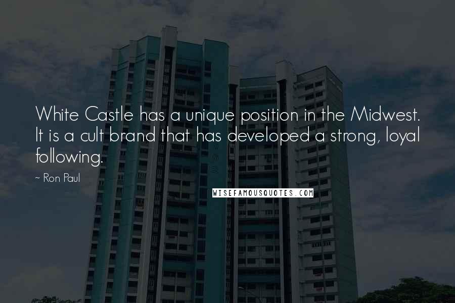 Ron Paul Quotes: White Castle has a unique position in the Midwest. It is a cult brand that has developed a strong, loyal following.