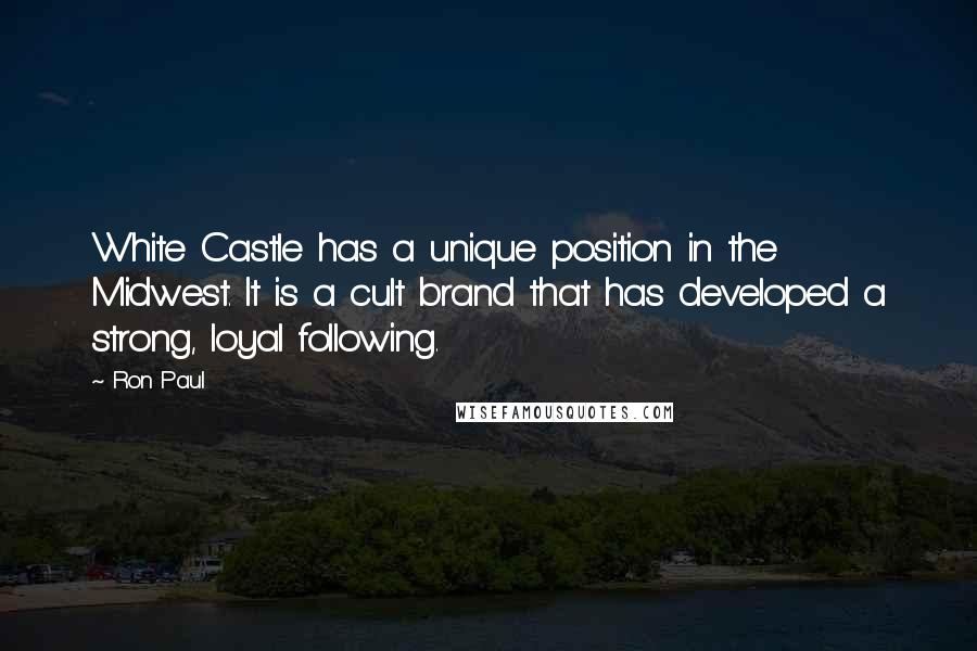 Ron Paul Quotes: White Castle has a unique position in the Midwest. It is a cult brand that has developed a strong, loyal following.