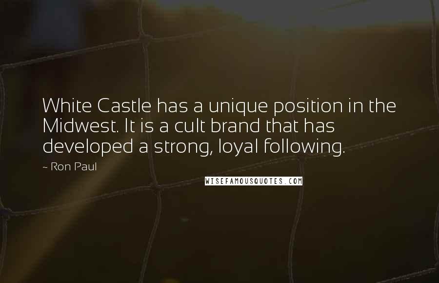Ron Paul Quotes: White Castle has a unique position in the Midwest. It is a cult brand that has developed a strong, loyal following.