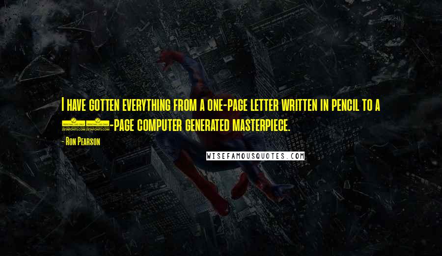 Ron Pearson Quotes: I have gotten everything from a one-page letter written in pencil to a 50-page computer generated masterpiece.