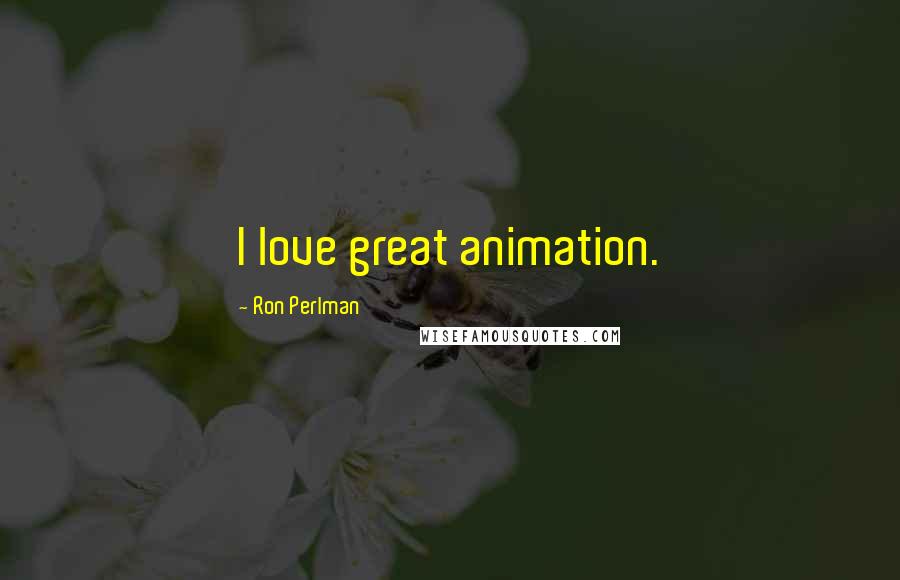 Ron Perlman Quotes: I love great animation.