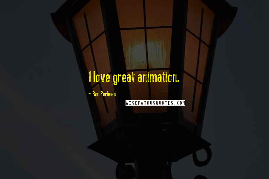 Ron Perlman Quotes: I love great animation.